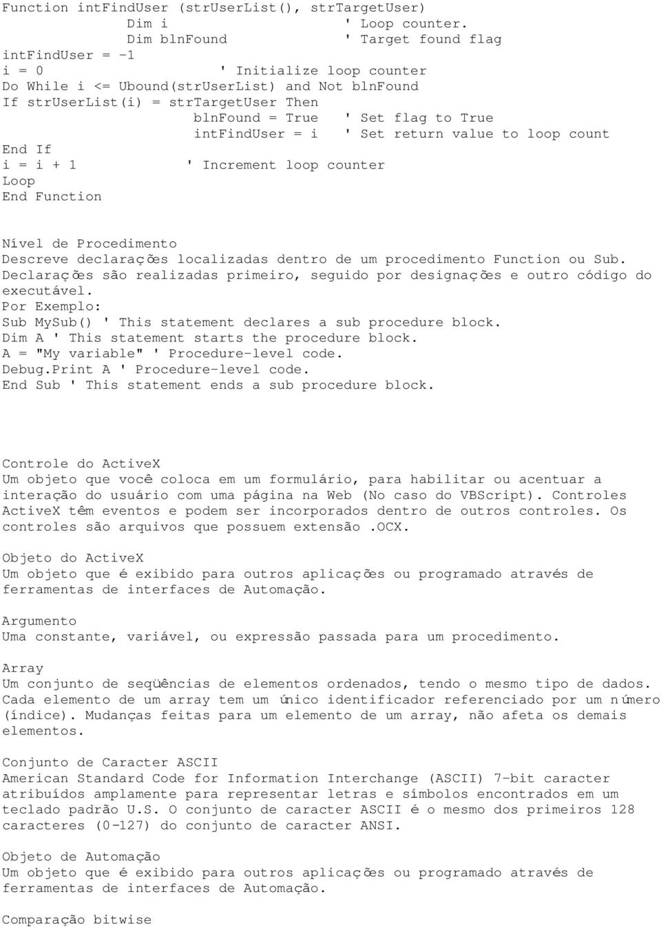 to True intfinduser = i ' Set return value to loop count End If i = i + 1 ' Increment loop counter Loop End Function Nível de Procedimento Descreve declarações localizadas dentro de um procedimento