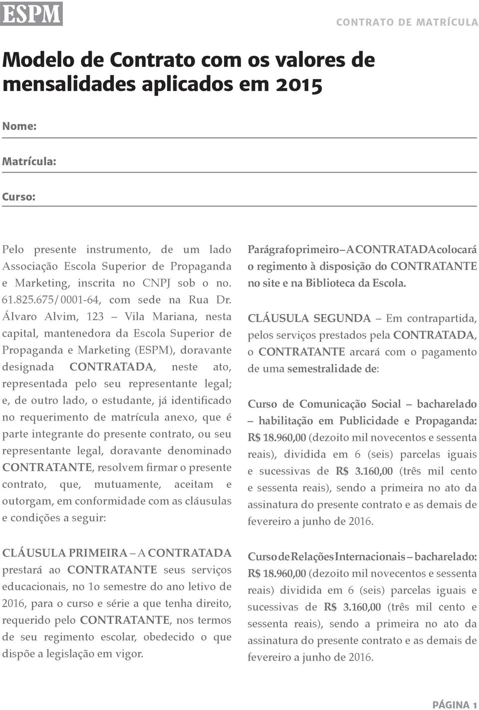 Álvaro Alvim, 123 Vila Mariana, nesta capital, mantenedora da Escola Superior de Propaganda e Marketing (ESPM), doravante designada CONTRATADA, neste ato, representada pelo seu representante legal;