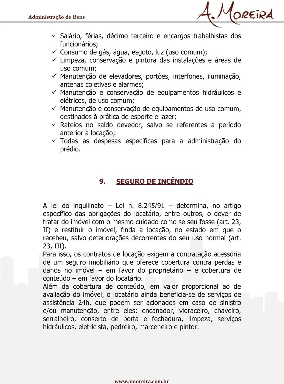 equipamentos de uso comum, destinados à prática de esporte e lazer; Rateios no saldo devedor, salvo se referentes a período anterior à locação; Todas as despesas específicas para a administração do