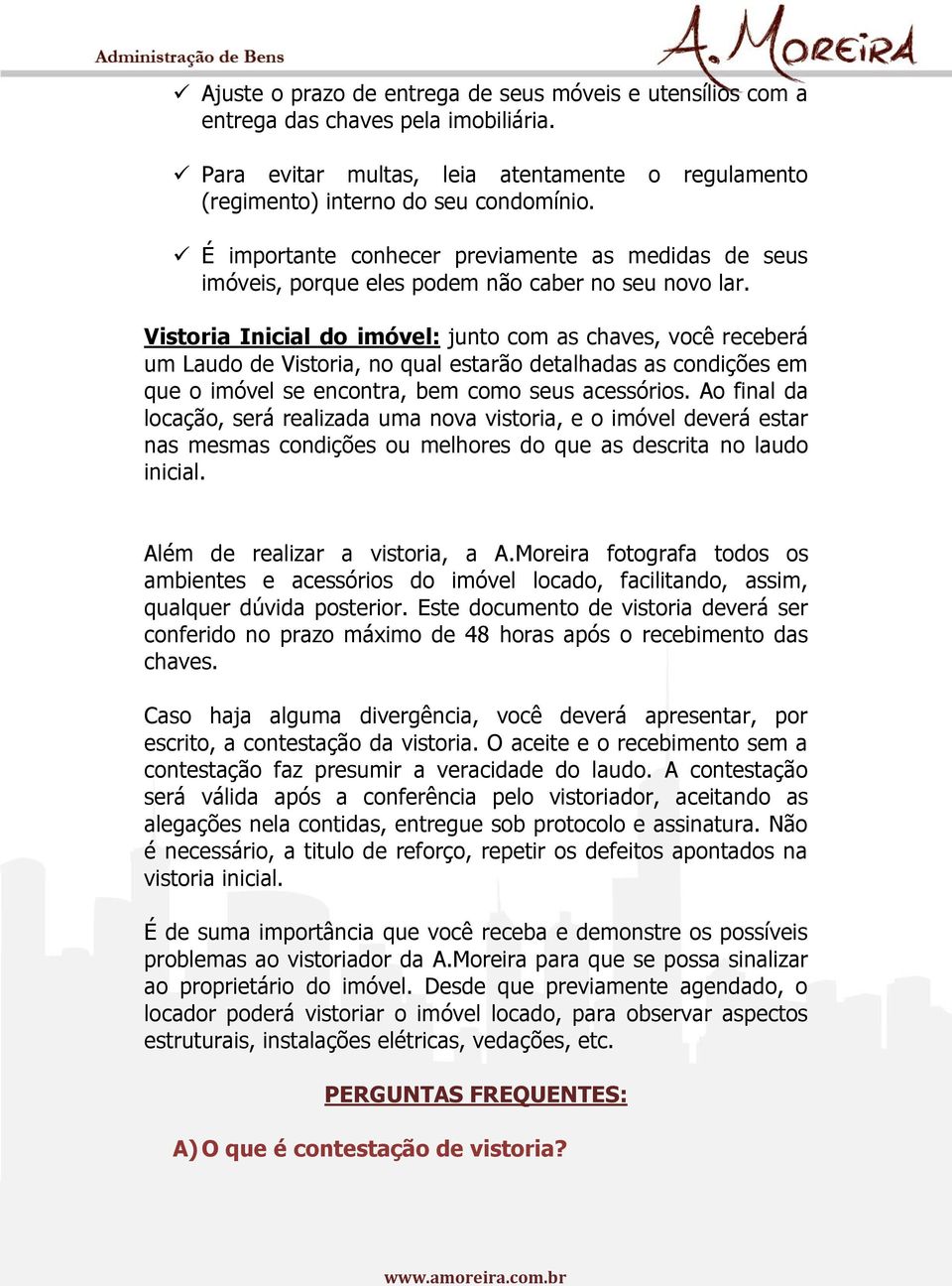 Vistoria Inicial do imóvel: junto com as chaves, você receberá um Laudo de Vistoria, no qual estarão detalhadas as condições em que o imóvel se encontra, bem como seus acessórios.