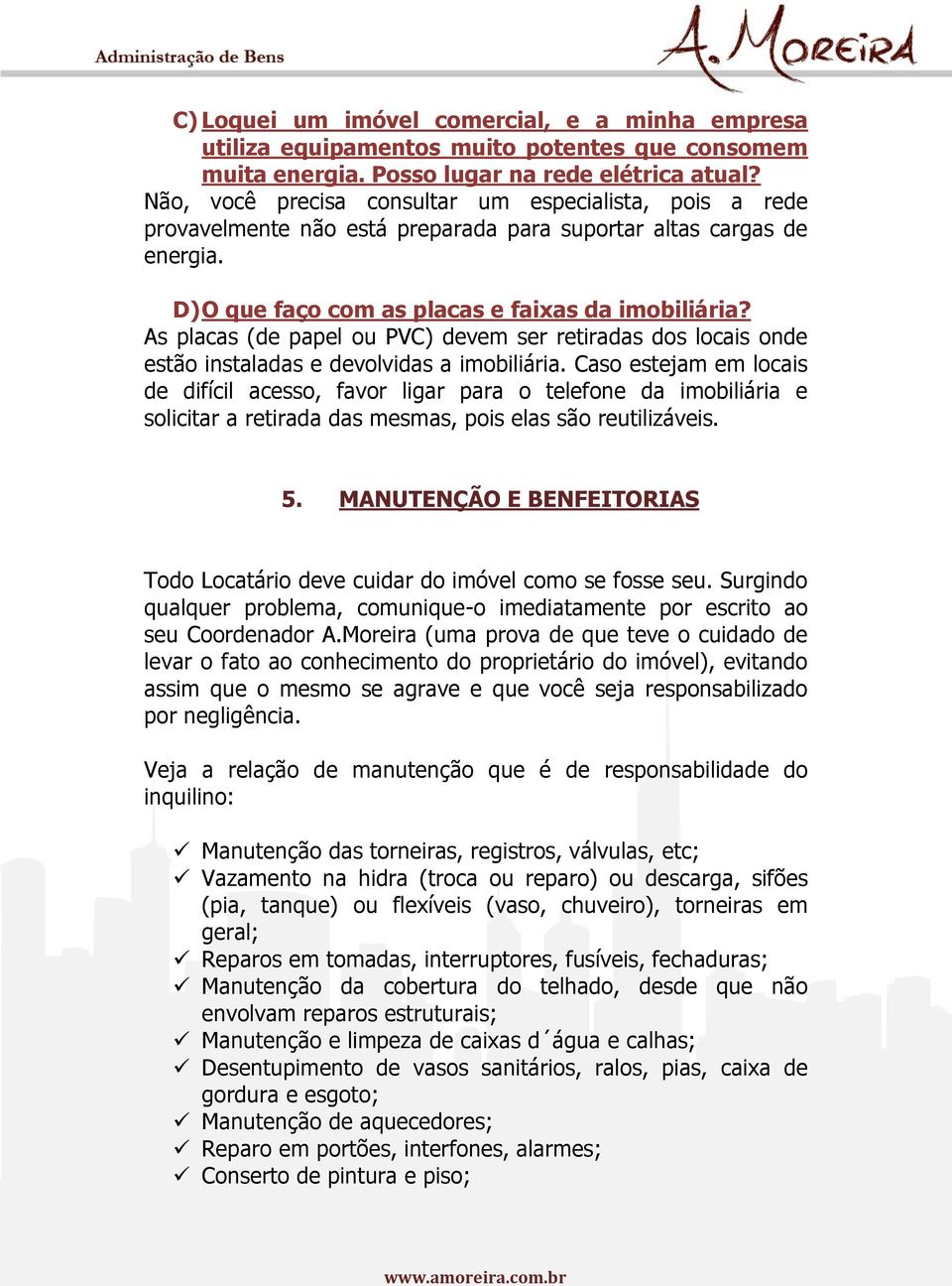 As placas (de papel ou PVC) devem ser retiradas dos locais onde estão instaladas e devolvidas a imobiliária.