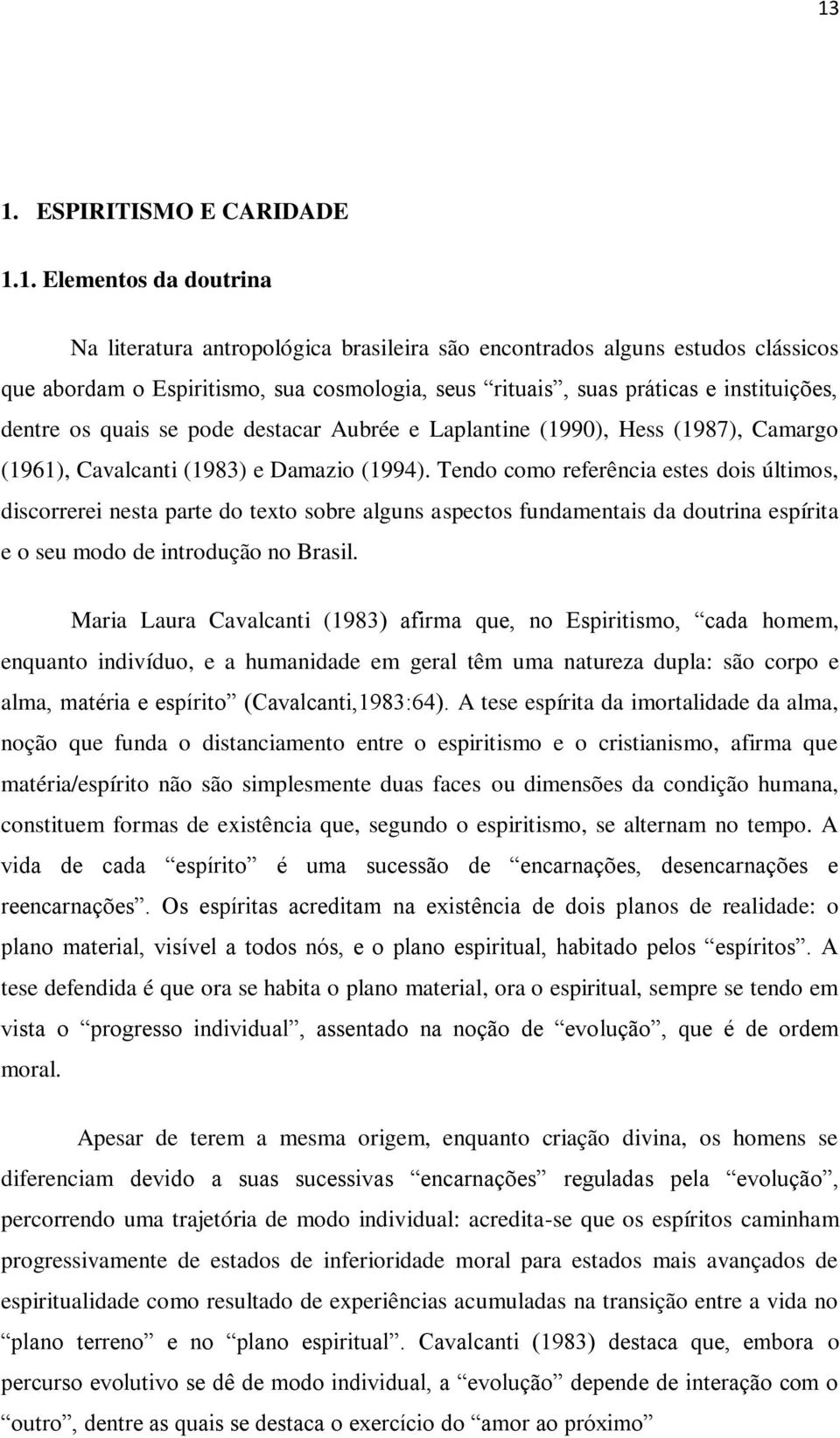 Tendo como referência estes dois últimos, discorrerei nesta parte do texto sobre alguns aspectos fundamentais da doutrina espírita e o seu modo de introdução no Brasil.