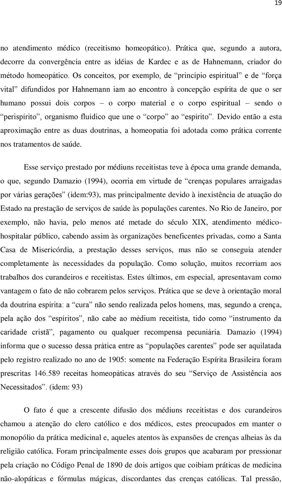 espiritual sendo o perispírito, organismo fluídico que une o corpo ao espírito.