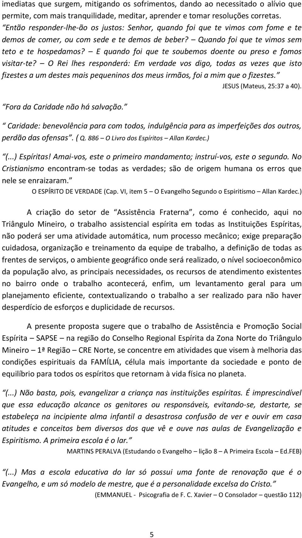 E quando foi que te soubemos doente ou preso e fomos visitar-te?