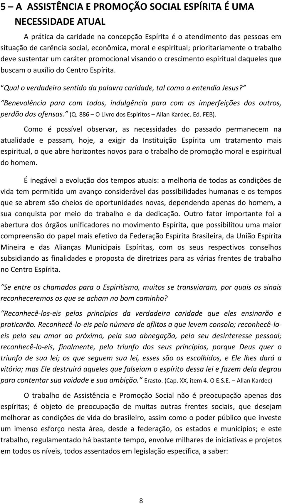 Qual o verdadeiro sentido da palavra caridade, tal como a entendia Jesus? Benevolência para com todos, indulgência para com as imperfeições dos outros, perdão das ofensas. (Q.