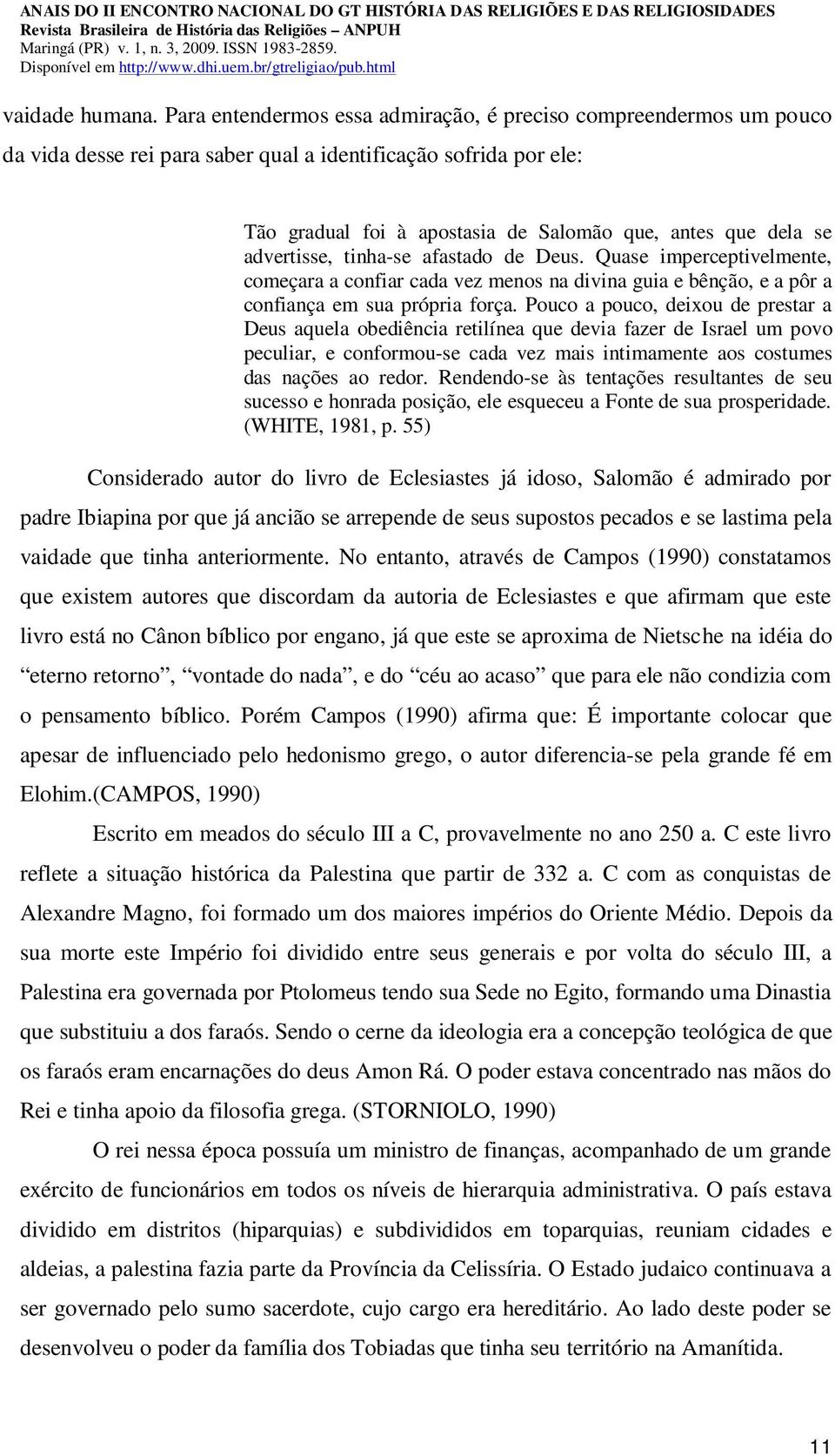 advertisse, tinha-se afastado de Deus. Quase imperceptivelmente, começara a confiar cada vez menos na divina guia e bênção, e a pôr a confiança em sua própria força.