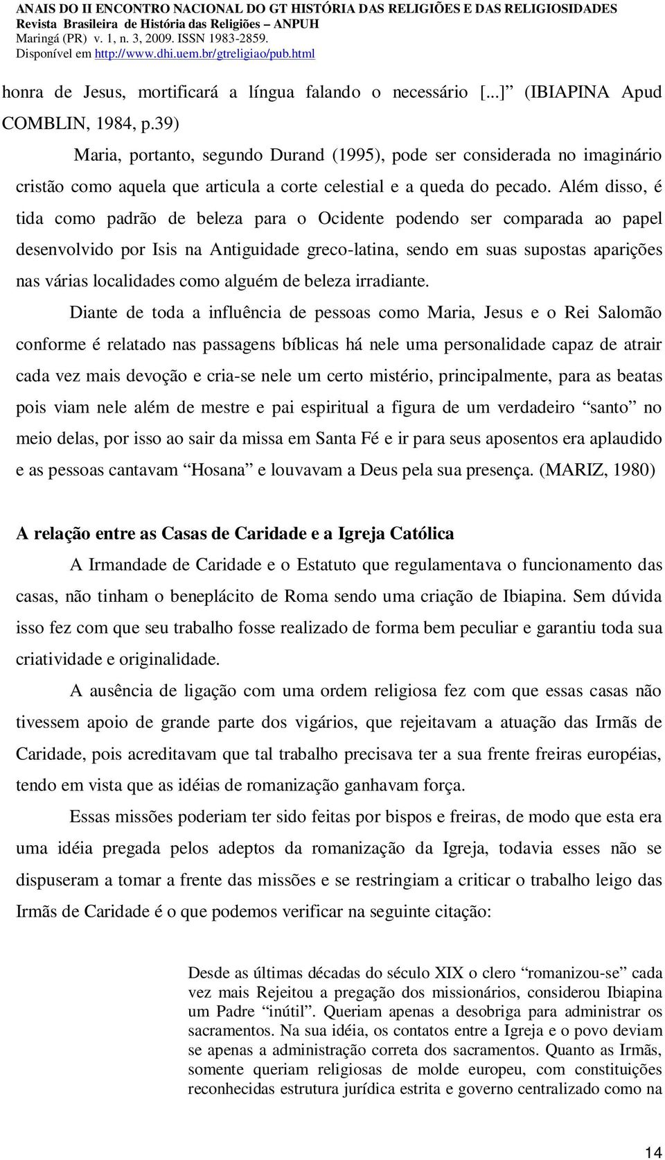 Além disso, é tida como padrão de beleza para o Ocidente podendo ser comparada ao papel desenvolvido por Isis na Antiguidade greco-latina, sendo em suas supostas aparições nas várias localidades como