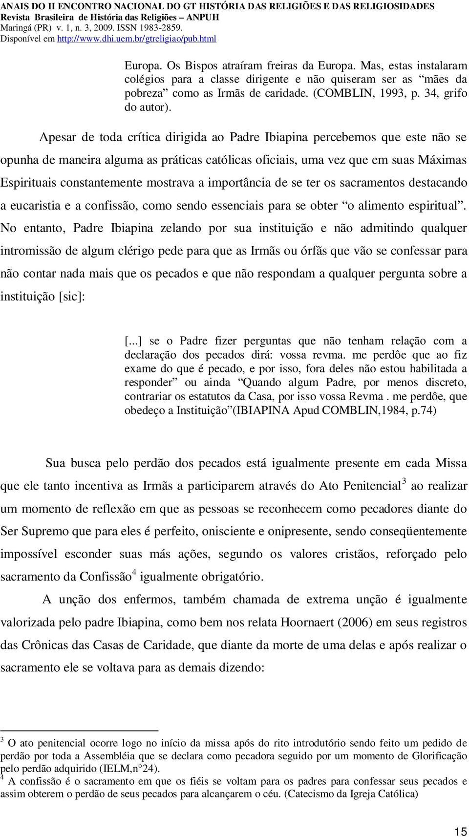 Apesar de toda crítica dirigida ao Padre Ibiapina percebemos que este não se opunha de maneira alguma as práticas católicas oficiais, uma vez que em suas Máximas Espirituais constantemente mostrava a