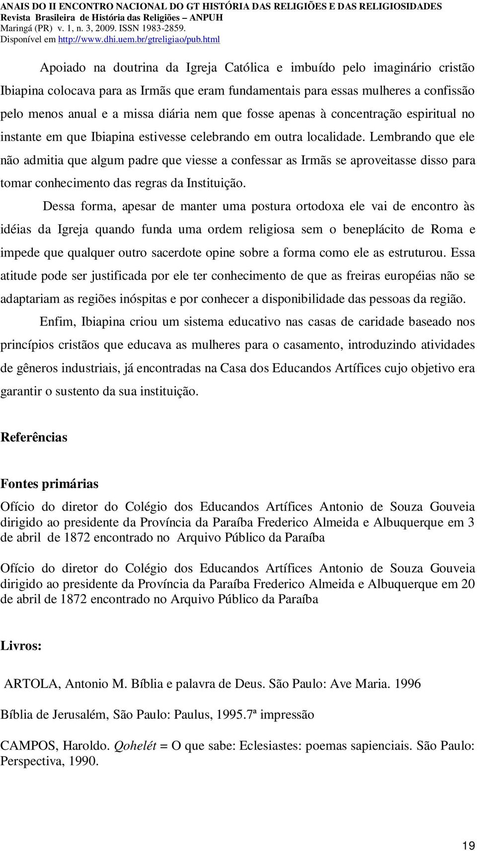 Lembrando que ele não admitia que algum padre que viesse a confessar as Irmãs se aproveitasse disso para tomar conhecimento das regras da Instituição.