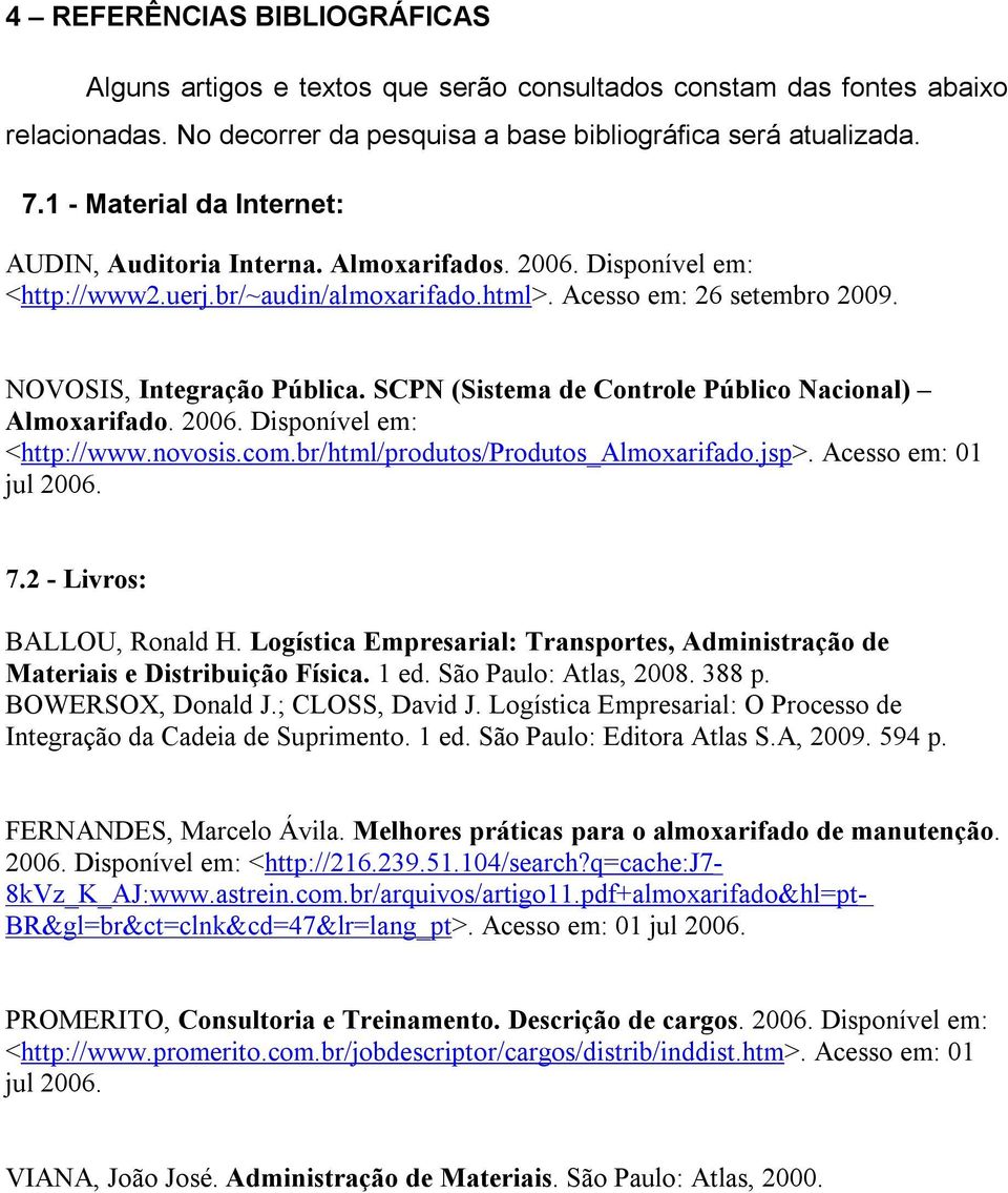 SCPN (Sistema de Controle Público Nacional) Almoxarifado. 2006. Disponível em: <http://www.novosis.com.br/html/produtos/produtos_almoxarifado.jsp>. Acesso em: 01 jul 2006. 7.