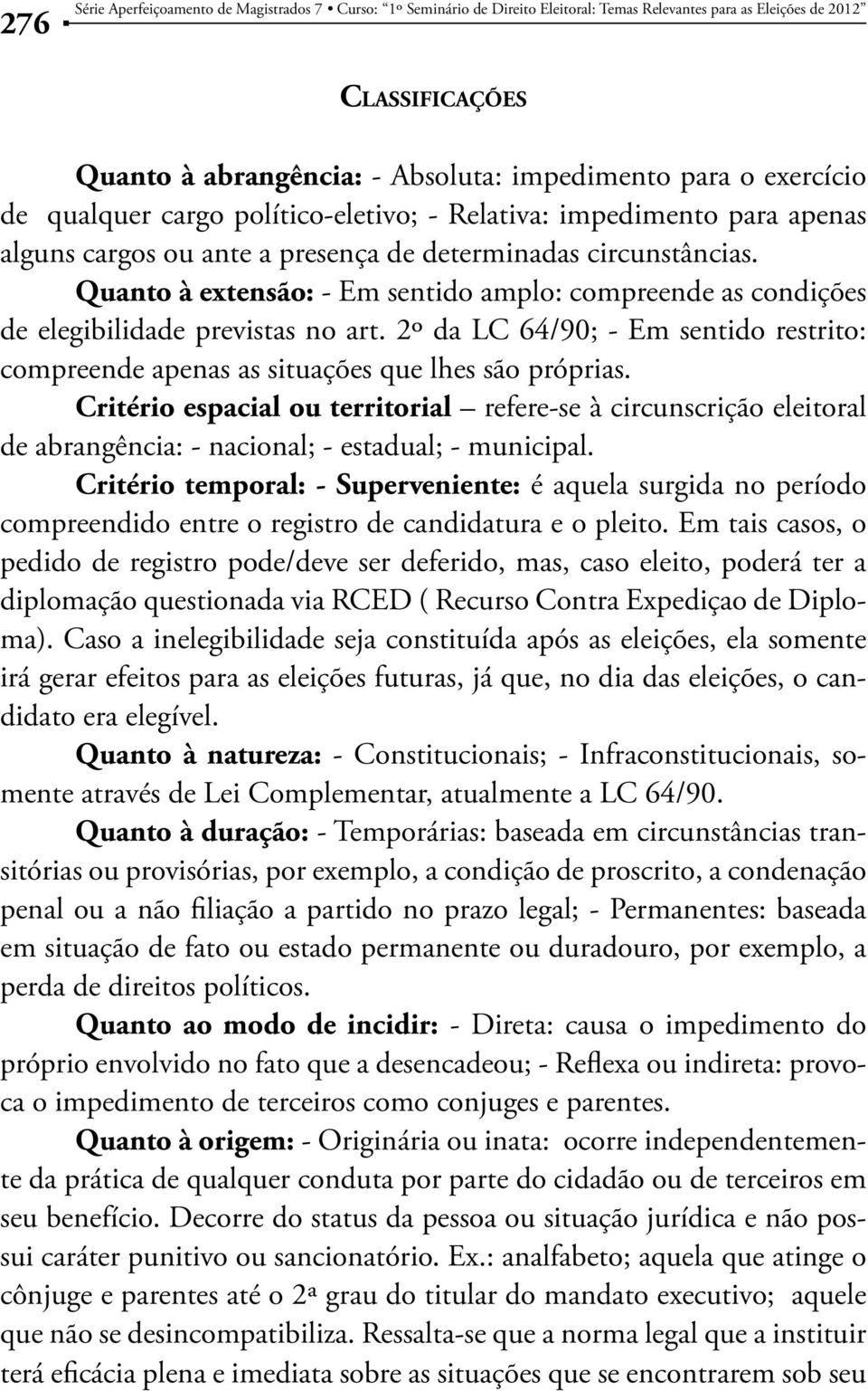 Quanto à extensão: - Em sentido amplo: compreende as condições de elegibilidade previstas no art. 2º da LC 64/90; - Em sentido restrito: compreende apenas as situações que lhes são próprias.