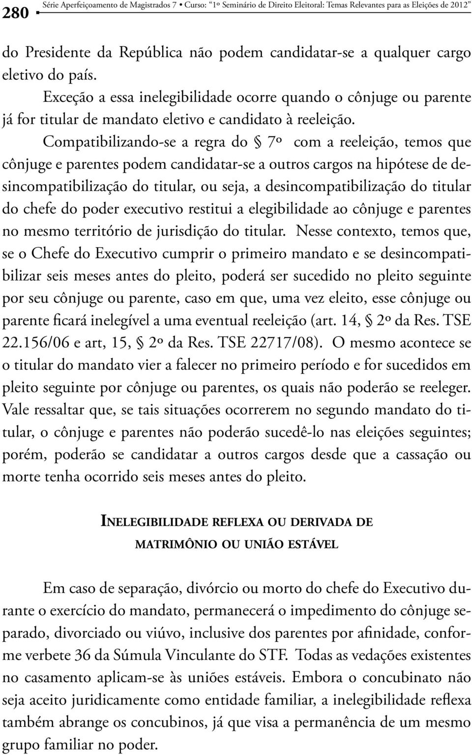 Compatibilizando-se a regra do 7º com a reeleição, temos que cônjuge e parentes podem candidatar-se a outros cargos na hipótese de desincompatibilização do titular, ou seja, a desincompatibilização