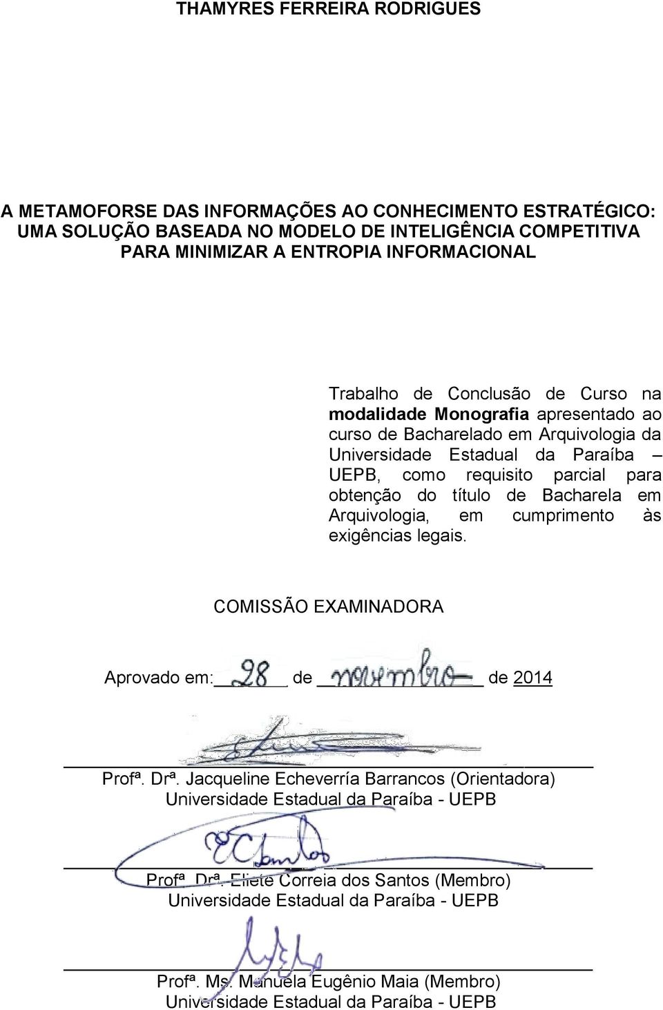 título de Bacharela em Arquivologia, em cumprimento às exigências legais. COMISSÃO EXAMINADORA Aprovado em: de de 2014 Profª. Drª.