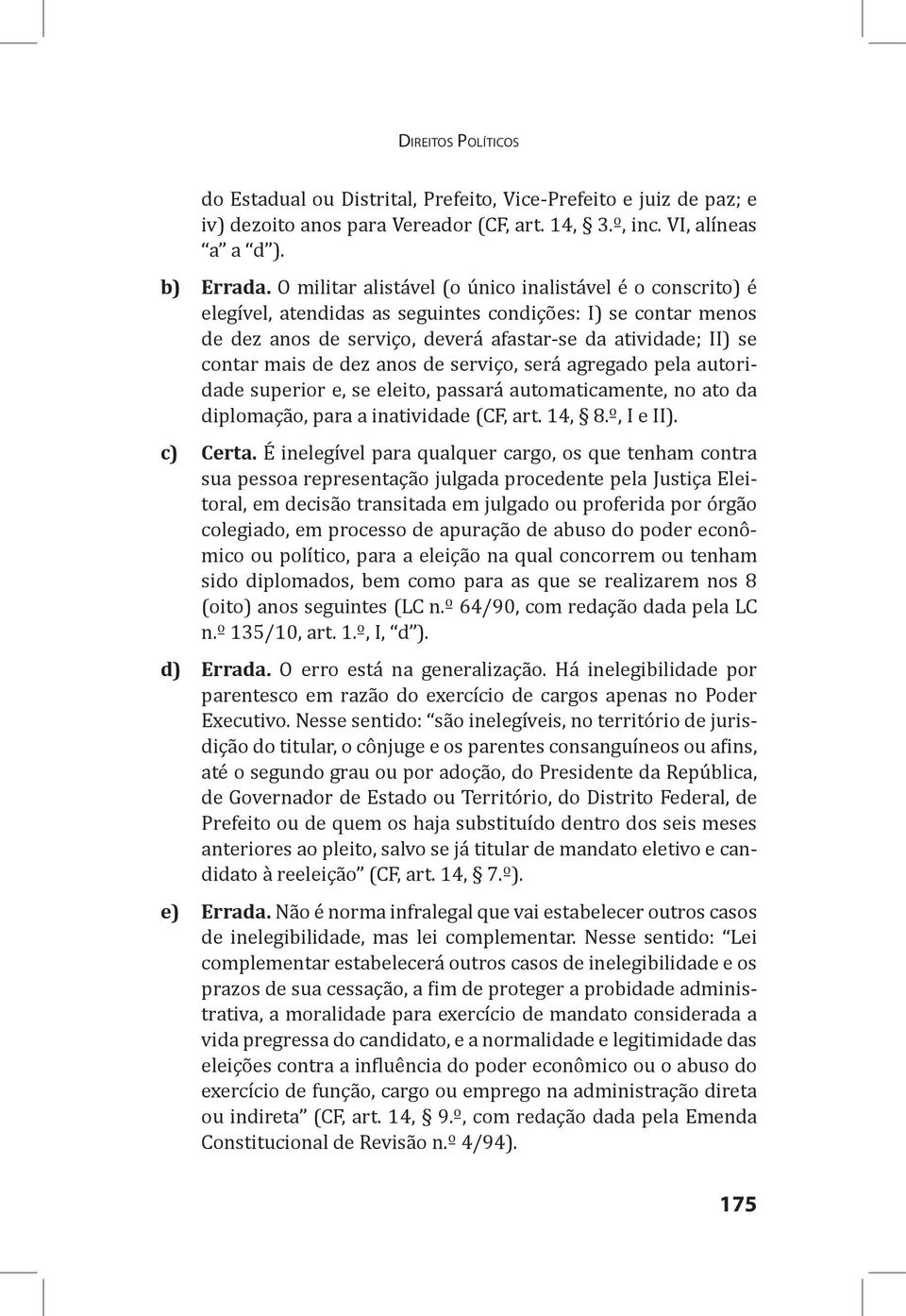 dez anos de serviço, será agregado pela autoridade superior e, se eleito, passará automaticamente, no ato da diplomação, para a inatividade (CF, art. 14, 8.º, I e II). c) Certa.