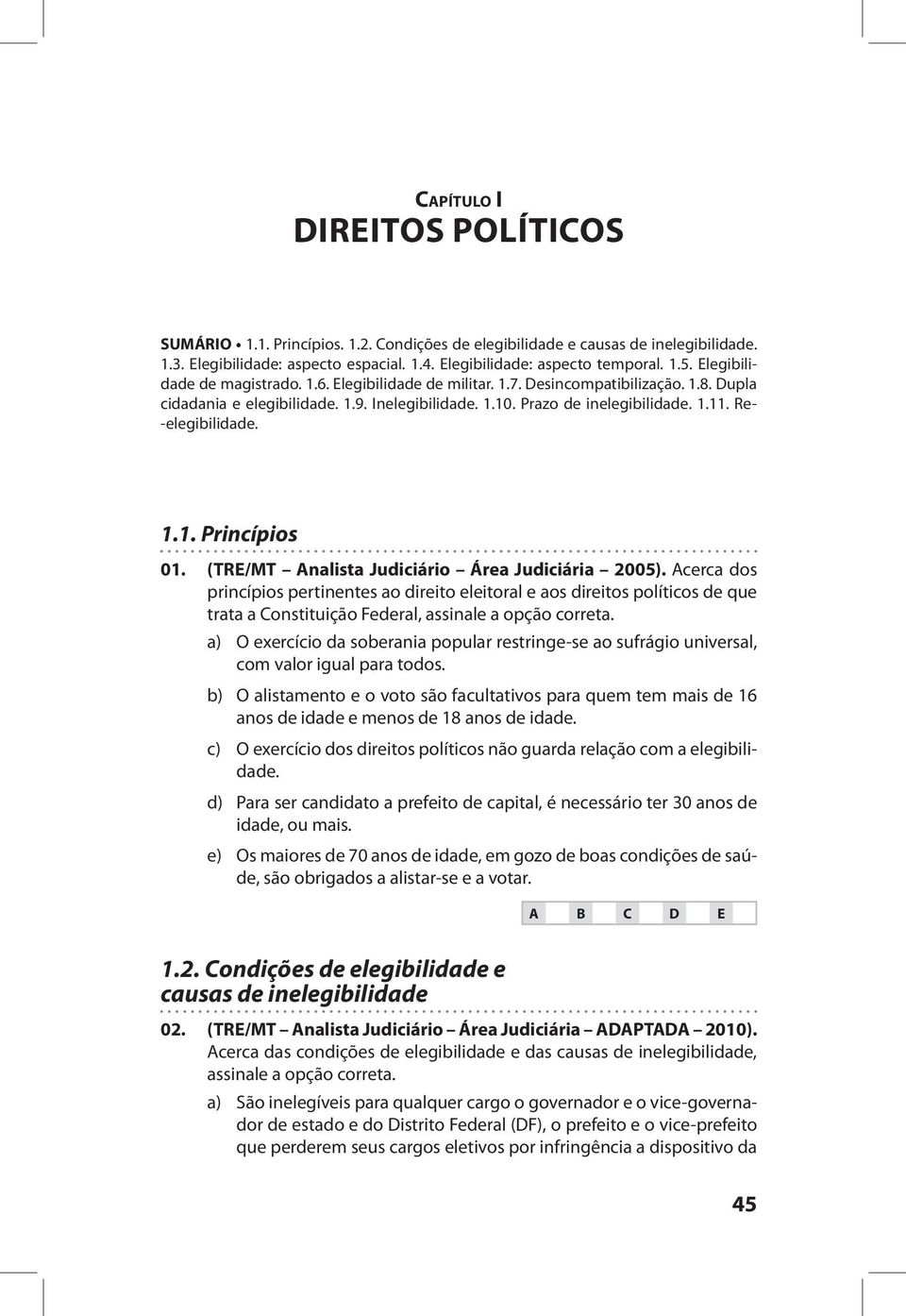 Re- -elegibilidade. 1.1. Princípios 01. (TRE/MT Analista Judiciário Área Judiciária 2005).