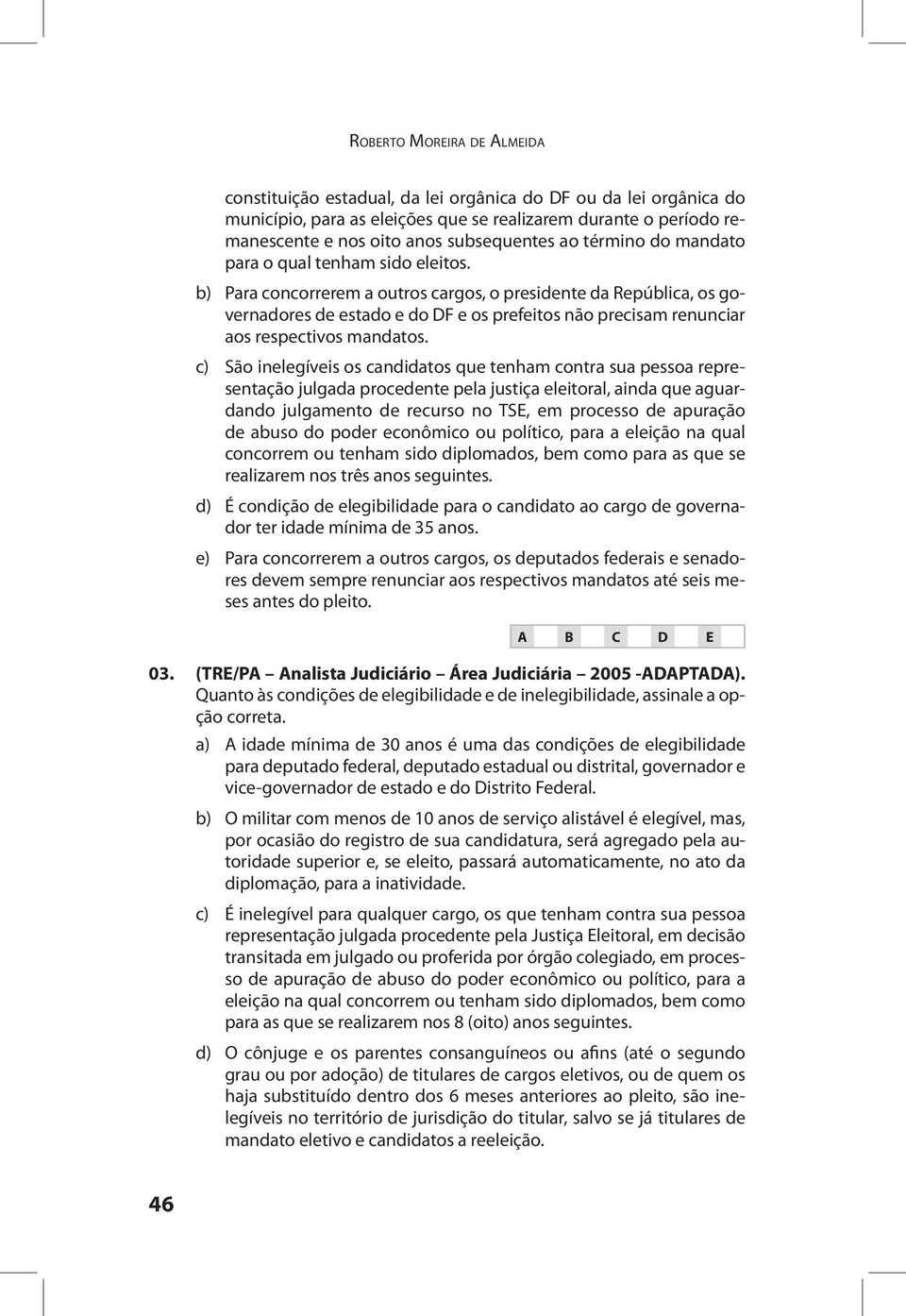 b) Para concorrerem a outros cargos, o presidente da República, os governadores de estado e do DF e os prefeitos não precisam renunciar aos respectivos mandatos.