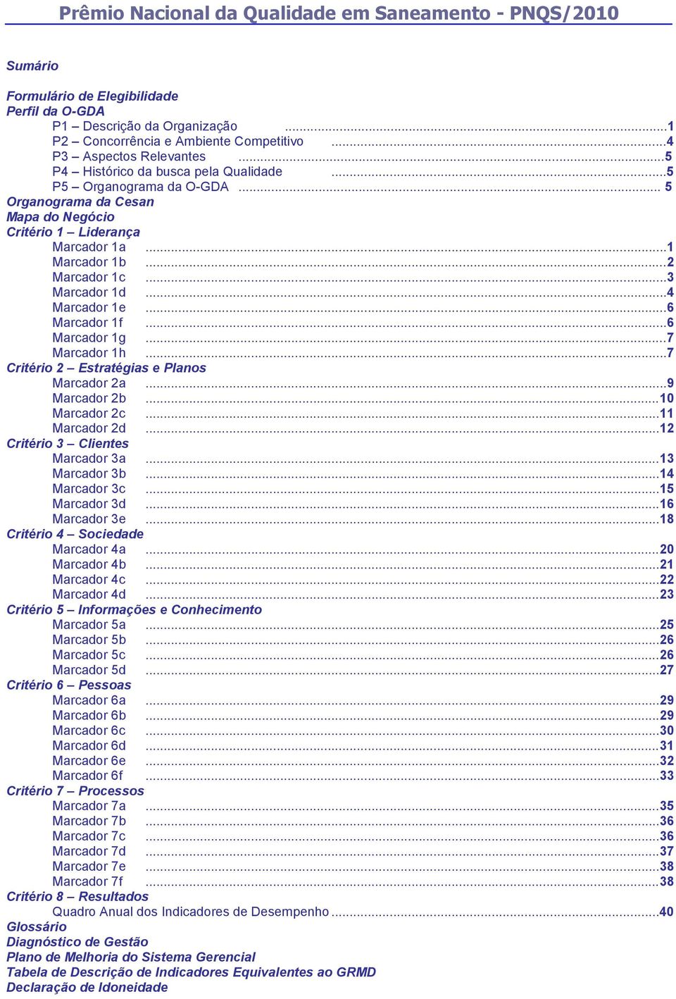 ..2 Marcador 1c...3 Marcador 1d...4 Marcador 1e...6 Marcador 1f...6 Marcador 1g...7 Marcador 1h...7 Critério 2 Estratégias e Planos Marcador 2a...9 Marcador 2b...10 Marcador 2c...11 Marcador 2d.