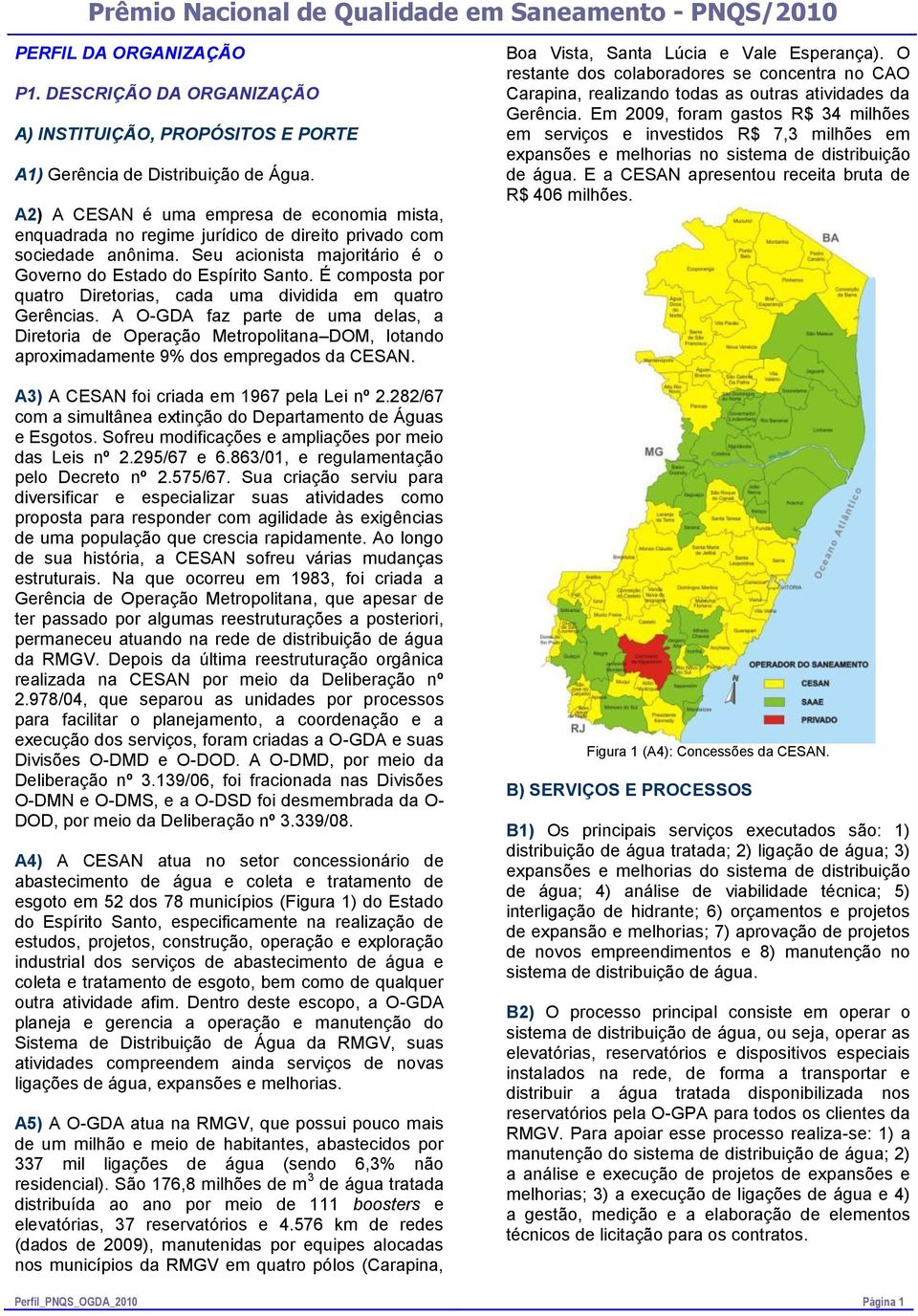 É composta por quatro Diretorias, cada uma dividida em quatro Gerências. A O-GDA faz parte de uma delas, a Diretoria de Operação Metropolitana DOM, lotando aproximadamente 9% dos empregados da CESAN.