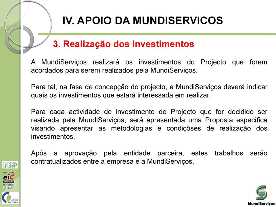 Para tal, na fase de concepção do projecto, a MundiServiços deverá indicar quais os investimentos que estará interessada em realizar.