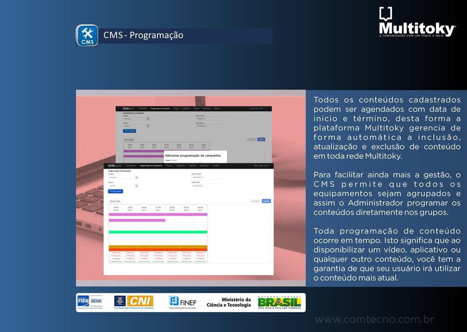 Para facilitar ainda mais a gestão, o C M S p e r m i t e q u e t o d o s o s equipamentos sejam agrupados e assim o Administrador programar os conteúdos