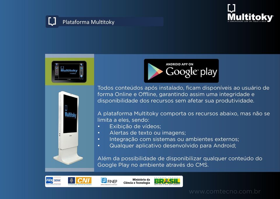 A plataforma Multitoky comporta os recursos abaixo, mas não se limita a eles, sendo: Exibição de vídeos; Alertas de texto ou