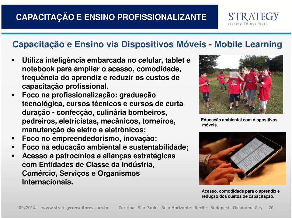 Foco na profissionalização: graduação tecnológica, cursos técnicos e cursos de curta duração - confecção, culinária bombeiros, pedreiros, eletricistas, mecânicos, torneiros, manutenção de eletro e