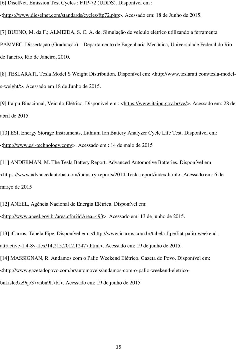 Dissertação (Graduação) Departamento de Engenharia Mecânica, Universidade Federal do Rio de Janeiro, Rio de Janeiro, 2010. [8] TESLARATI, Tesla Model S Weight Distribution. Disponível em: <http://www.