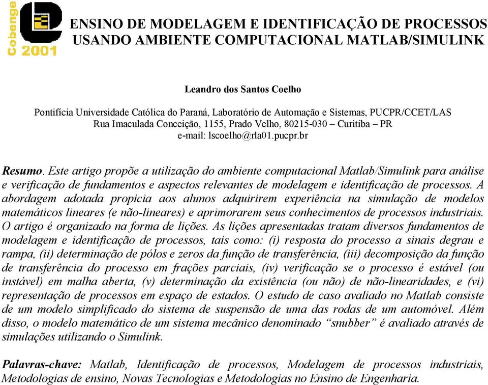 Este artigo propõe a utilização do ambiente computacional Matlab/Simulink para análise e verificação de fundamentos e aspectos relevantes de modelagem e identificação de processos.