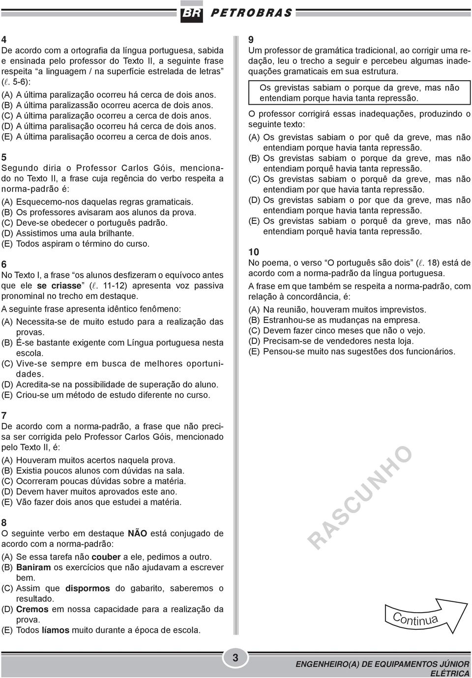 (D) A última paralisação ocorreu há cerca de dois anos. (E) A última paralisação ocorreu a cerca de dois anos.