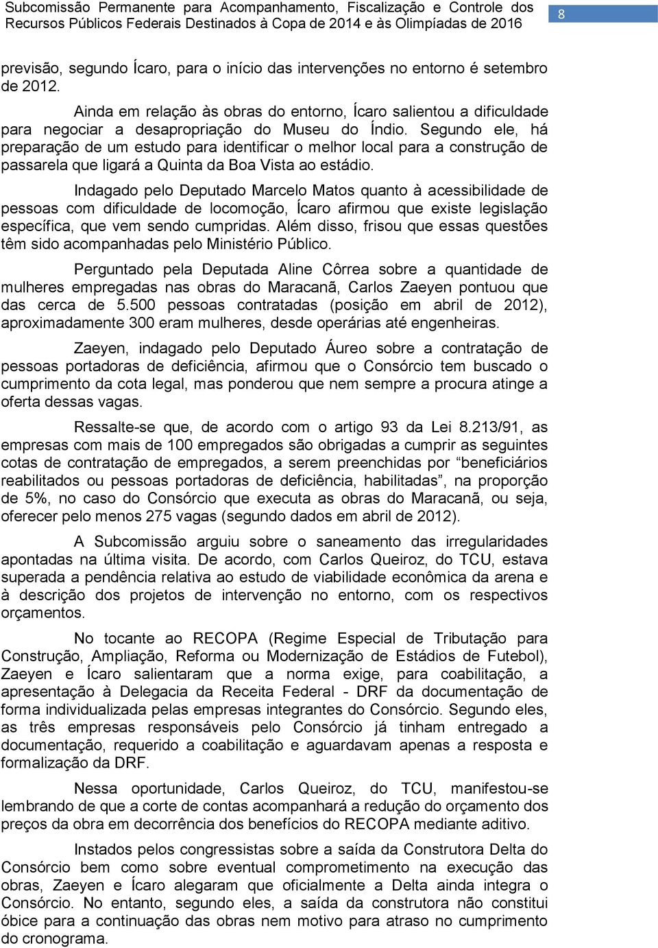 Segundo ele, há preparação de um estudo para identificar o melhor local para a construção de passarela que ligará a Quinta da Boa Vista ao estádio.