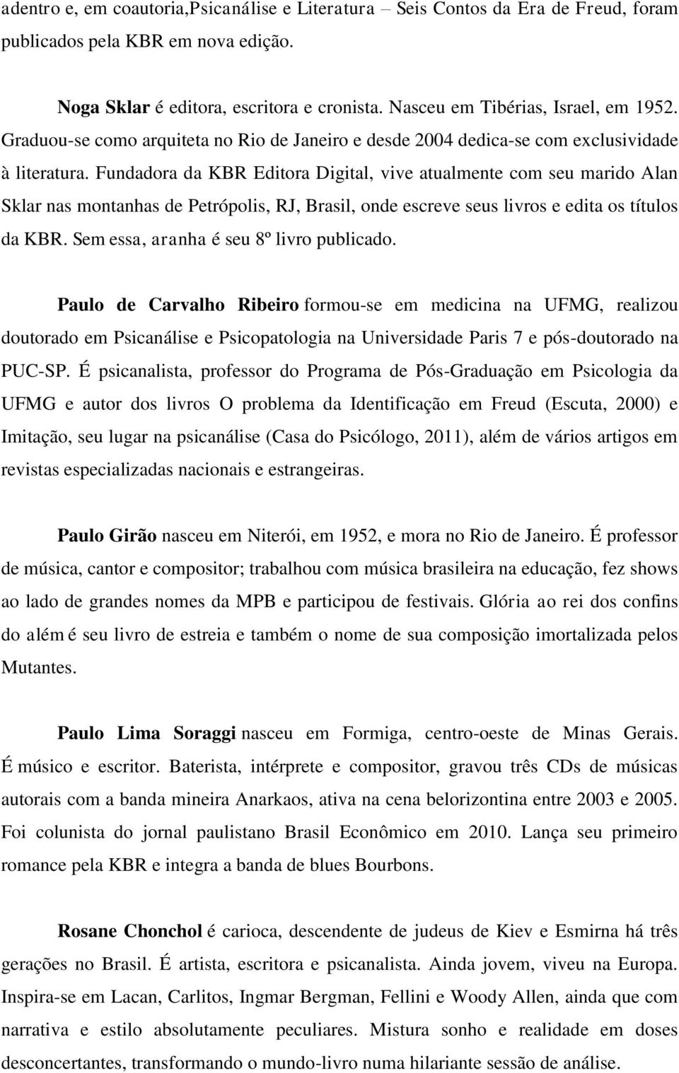 Fundadora da KBR Editora Digital, vive atualmente com seu marido Alan Sklar nas montanhas de Petrópolis, RJ, Brasil, onde escreve seus livros e edita os títulos da KBR.