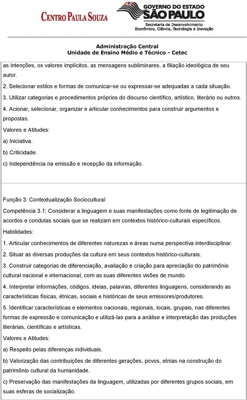 Valores e Atitudes: a) Iniciativa. b) Criticidade. c) Independência na emissão e recepção da informação. Função 3: Contextualização Sociocultural Competência 3.