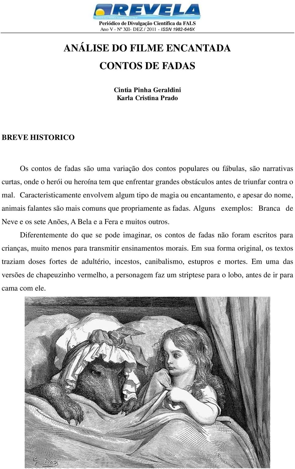 Caracteristicamente envolvem algum tipo de magia ou encantamento, e apesar do nome, animais falantes são mais comuns que propriamente as fadas.