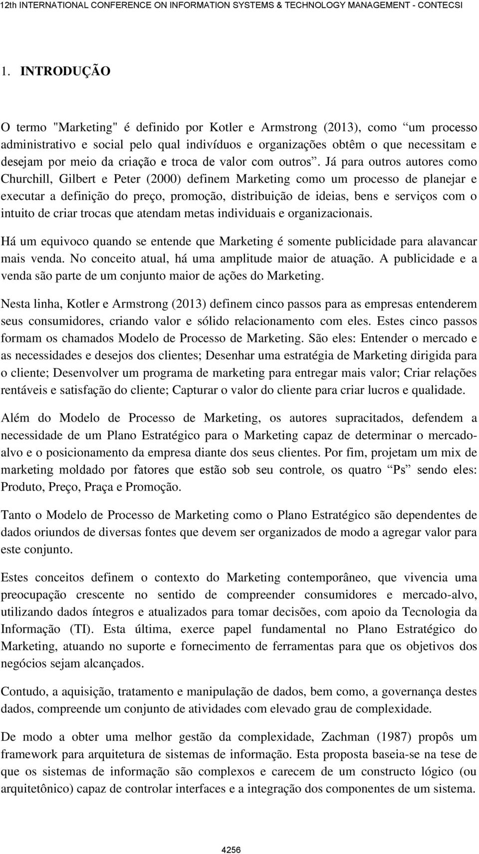 Já para outros autores como Churchill, Gilbert e Peter (2000) definem Marketing como um processo de planejar e executar a definição do preço, promoção, distribuição de ideias, bens e serviços com o