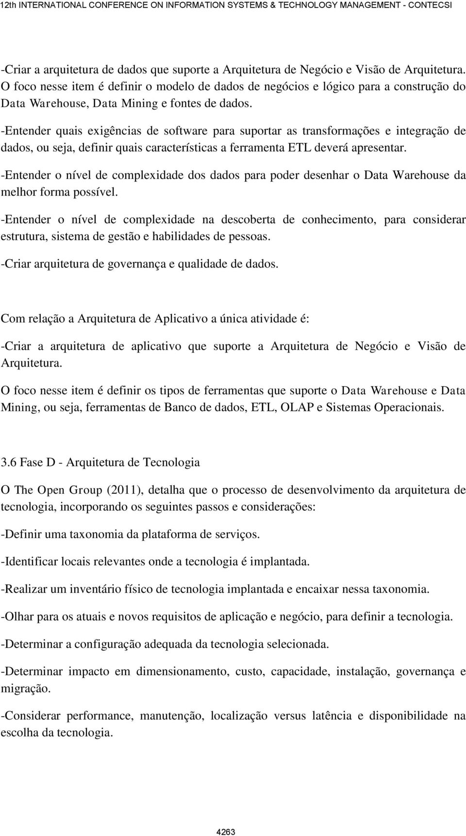 -Entender quais exigências de software para suportar as transformações e integração de dados, ou seja, definir quais características a ferramenta ETL deverá apresentar.