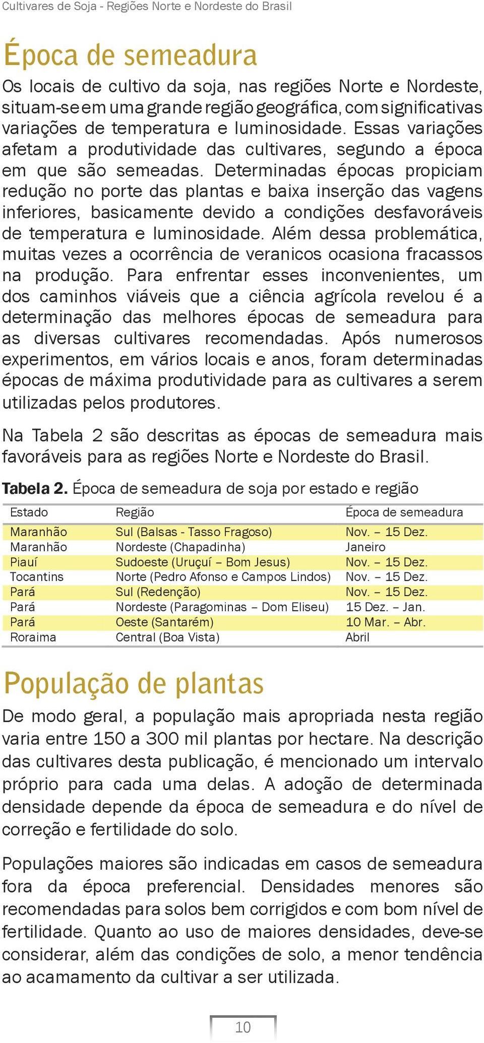 Determinadas épocas propiciam redução no porte das plantas e baixa inserção das vagens inferiores, basicamente devido a condições desfavoráveis de temperatura e luminosidade.