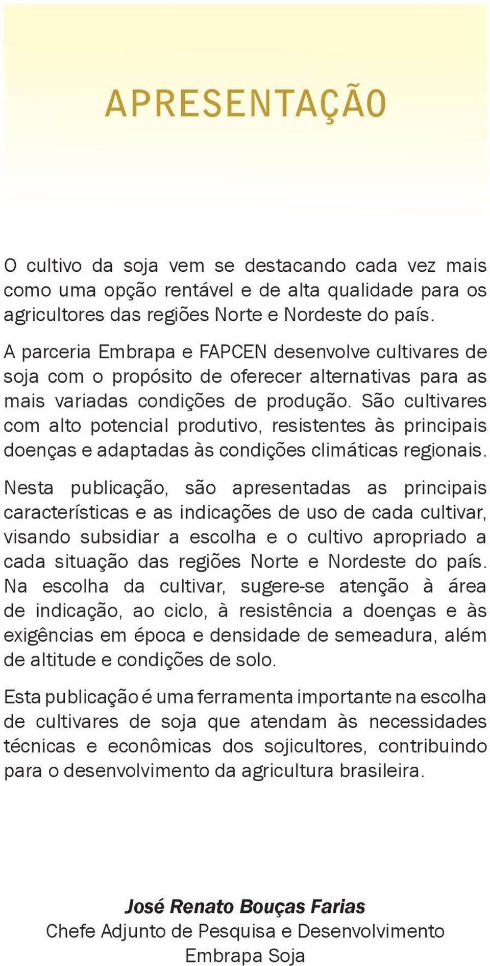 São cultivares com alto potencial produtivo, resistentes às principais doenças e adaptadas às condições climáticas regionais.