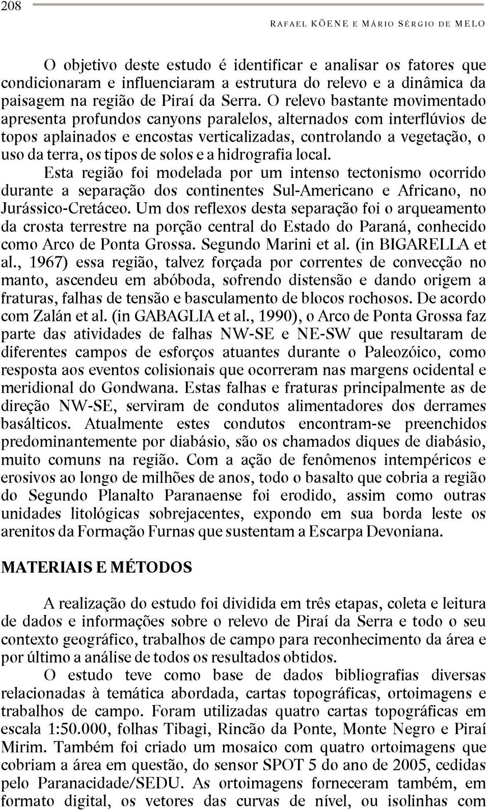 O relevo bastante movimentado apresenta profundos canyons paralelos, alternados com interflúvios de topos aplainados e encostas verticalizadas, controlando a vegetação, o uso da terra, os tipos de