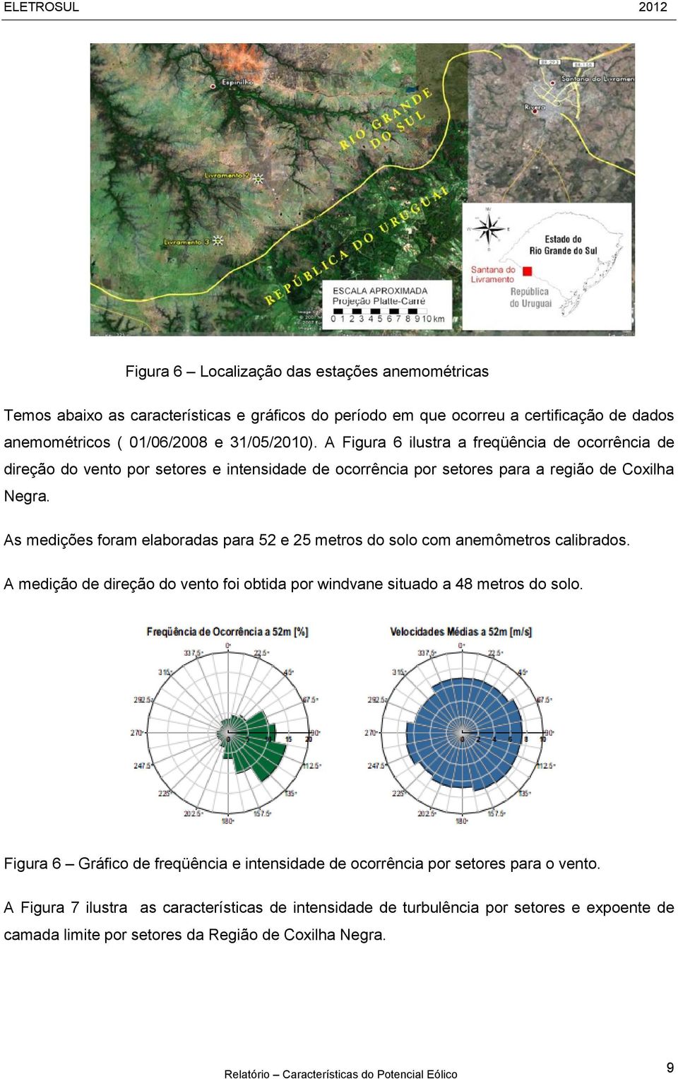 As medições foram elaboradas para 52 e 25 metros do solo com anemômetros calibrados. A medição de direção do vento foi obtida por windvane situado a 48 metros do solo.