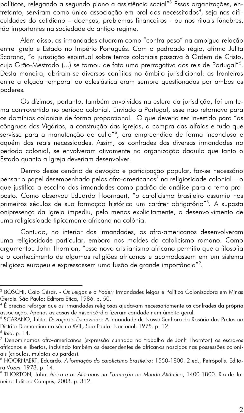 Além disso, as irmandades atuaram como contra peso na ambígua relação entre Igreja e Estado no Império Português.