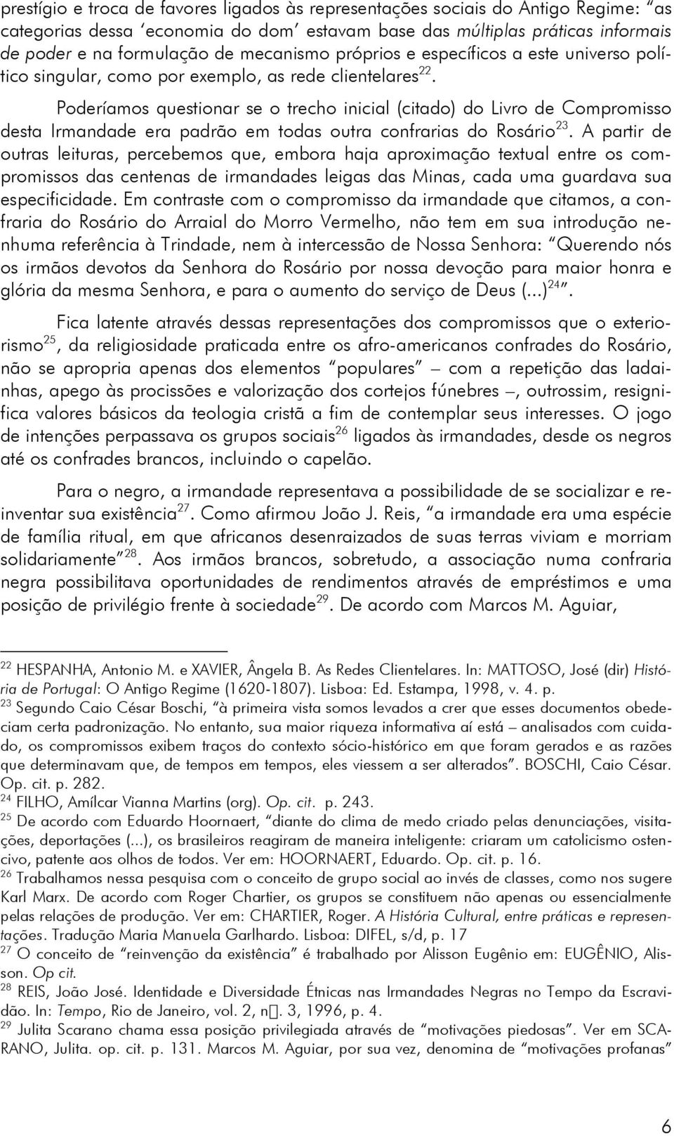 Poderíamos questionar se o trecho inicial (citado) do Livro de Compromisso desta Irmandade era padrão em todas outra confrarias do Rosário 23.