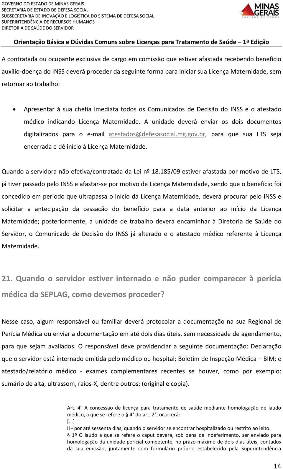 A unidade deverá enviar os dois documentos digitalizados para o e-mail atestados@defesasocial.mg.gov.br, para que sua LTS seja encerrada e dê início à Licença Maternidade.