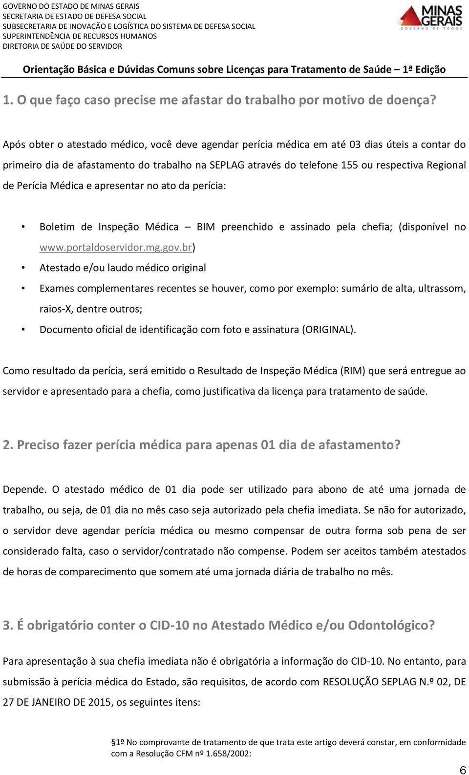 Perícia Médica e apresentar no ato da perícia: Boletim de Inspeção Médica BIM preenchido e assinado pela chefia; (disponível no www.portaldoservidor.mg.gov.