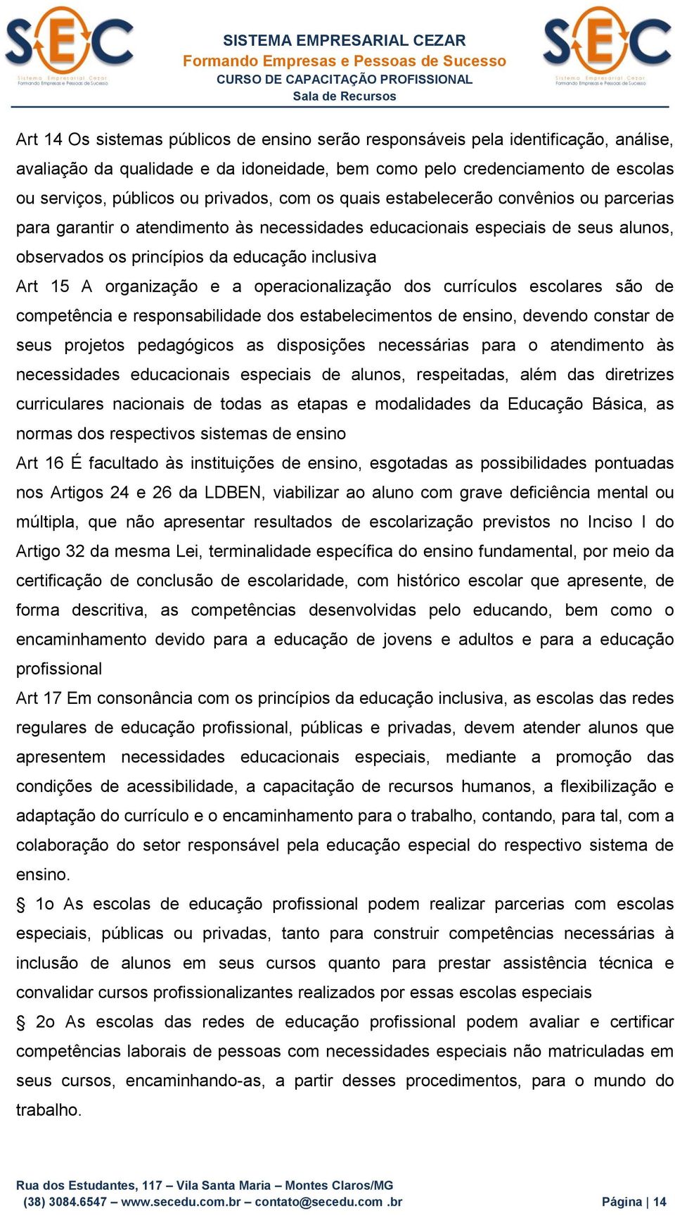 organização e a operacionalização dos currículos escolares são de competência e responsabilidade dos estabelecimentos de ensino, devendo constar de seus projetos pedagógicos as disposições