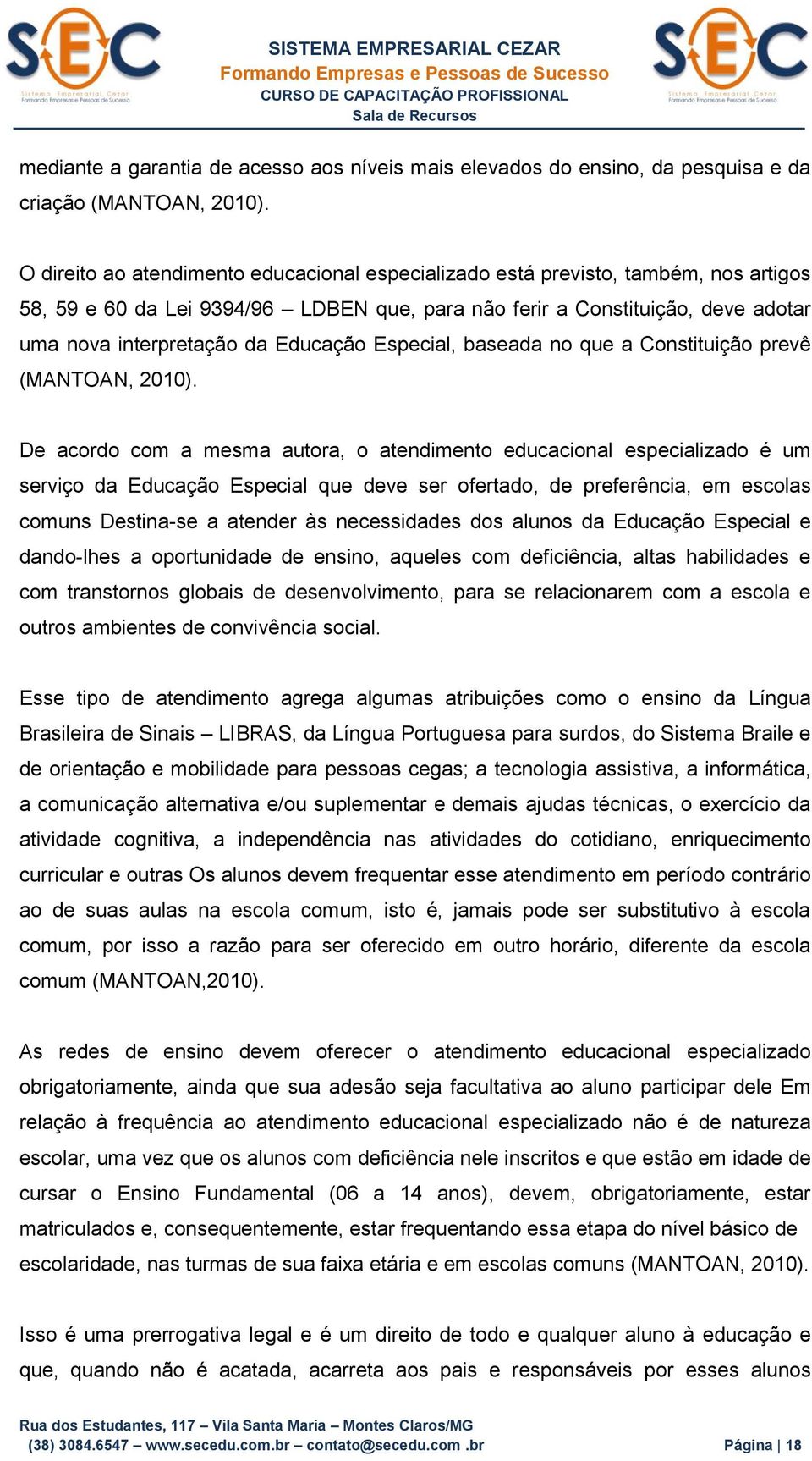 Educação Especial, baseada no que a Constituição prevê (MANTOAN, 2010).