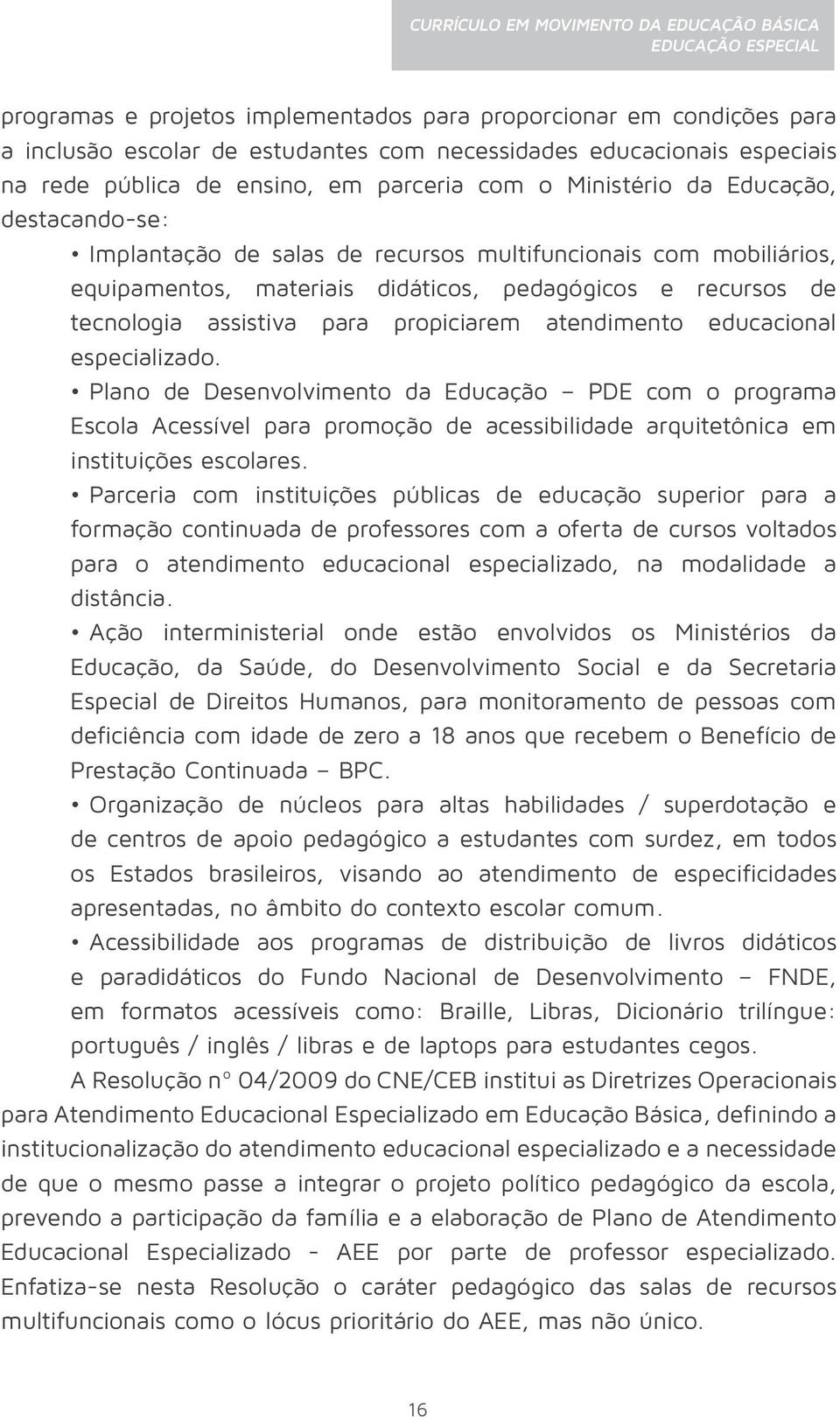 atendimento educacional especializado. Plano de Desenvolvimento da Educação PDE com o programa Escola Acessível para promoção de acessibilidade arquitetônica em instituições escolares.