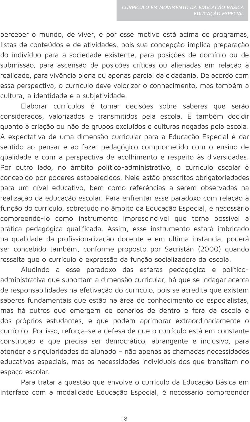 De acordo com essa perspectiva, o currículo deve valorizar o conhecimento, mas também a cultura, a identidade e a subjetividade.