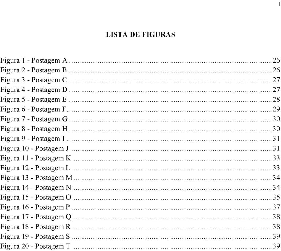 ..31 Figura 10 - Postagem J...31 Figura 11 - Postagem K...33 Figura 12 - Postagem L...33 Figura 13 - Postagem M...34 Figura 14 - Postagem N.