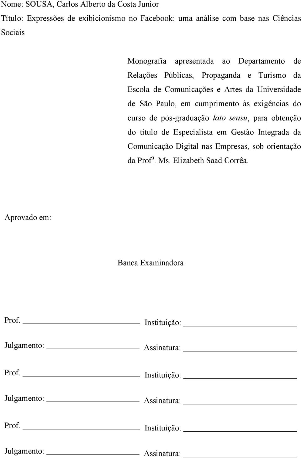 pós-graduação lato sensu, para obtenção do título de Especialista em Gestão Integrada da Comunicação Digital nas Empresas, sob orientação da Prof a. Ms.