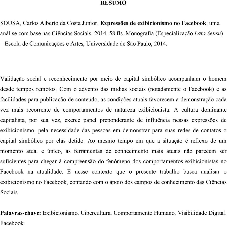 Validação social e reconhecimento por meio de capital simbólico acompanham o homem desde tempos remotos.